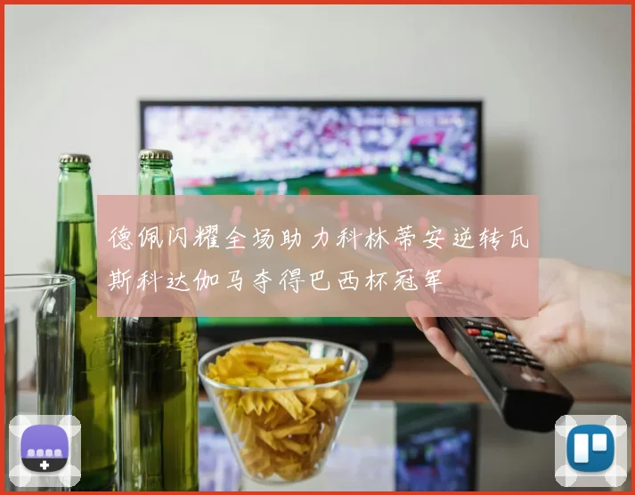 德佩闪耀全场助力科林蒂安逆转瓦斯科达伽马夺得巴西杯冠军
